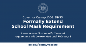 Governor Carney, DOE, DHSS Formally Extend School Mask Requirement. As announced last month, the mask requirement will be extended until February 8.