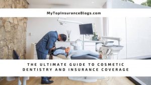 The Ultimate Guide to Cosmetic Dentistry and Insurance Coverage