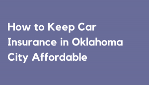 How to Keep Car Insurance in Oklahoma City Affordable