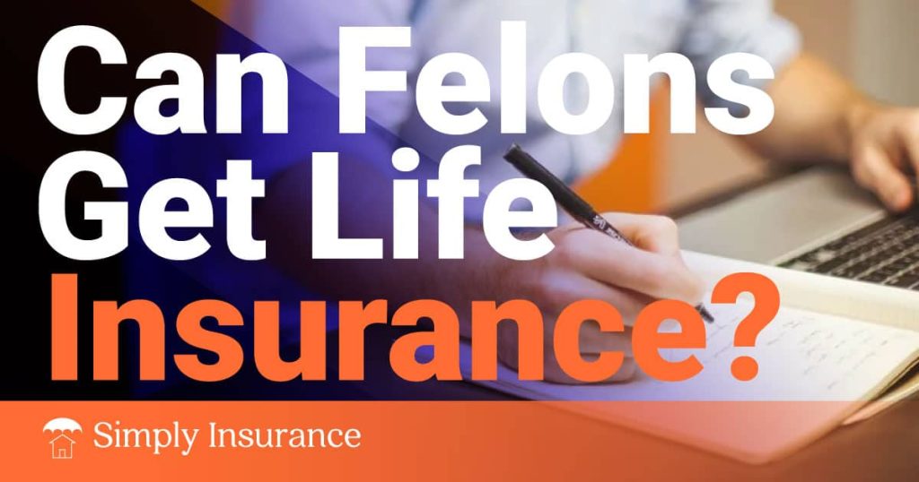 Life Insurance For Felons | What Is A Good Company For Convicted Felons In 2022?