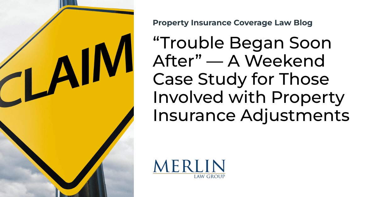 “Trouble Began Soon After” — A Weekend Case Study for Those Involved with Property Insurance Adjustments