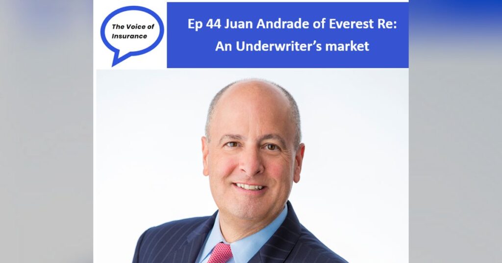 Ep 44 Juan Andrade of Everest Re:  An Underwriter’s market