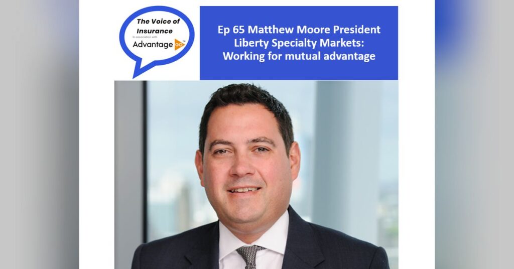 Ep 65 Matthew Moore President Liberty Specialty Markets: Working for mutual advantage