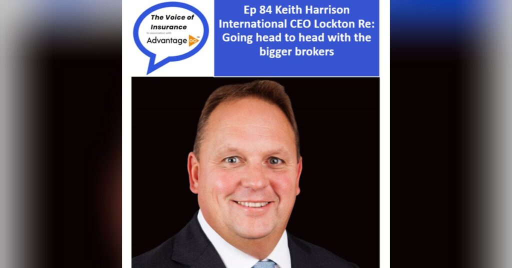 Ep 84 Keith Harrison International CEO Lockton Re: Going head to head with the bigger brokers