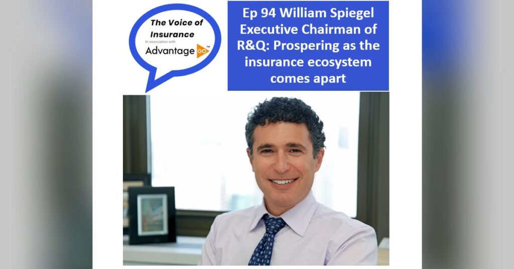 Ep 94 William Spiegel Executive Chairman R&Q: Prospering as the insurance ecosystem comes apart