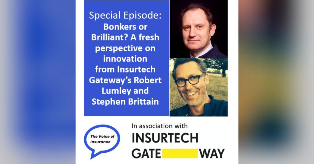 Special Episode: Bonkers or Brilliant? A fresh perspective on innovation from Insurtech Gateway’s Robert Lumley and Stephen Brittain