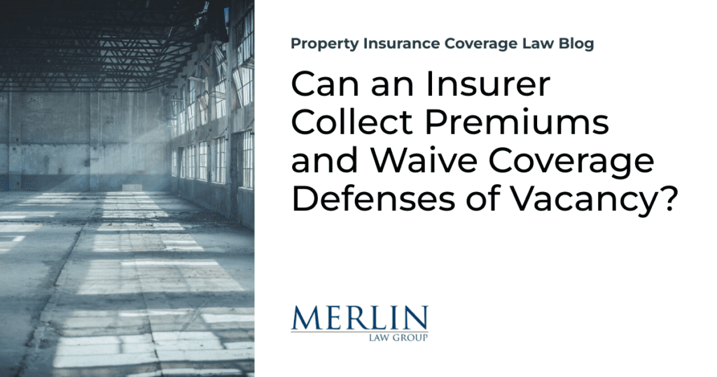 Can an Insurer Collect Premiums and Waive Coverage Defenses of Vacancy?