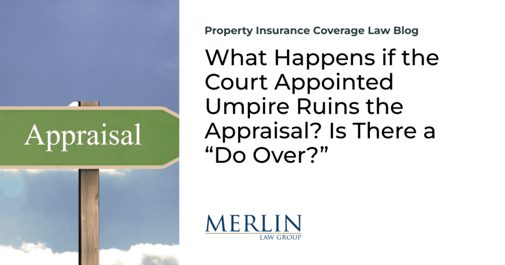 What Happens if the Court Appointed Umpire Ruins the Appraisal? Is There a “Do Over?”