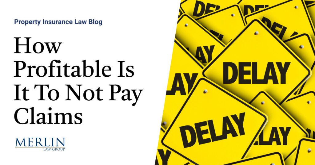 How Profitable Is It To Not Pay Claims? An Example of Why Insurers Want To Make Bad Faith, Penalties For Delay, Payment of Prejudgment Interest, and Attorney Fees Extinct