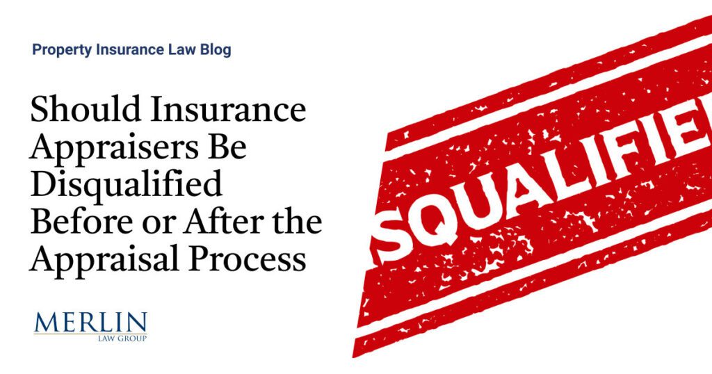 Should Insurance Appraisers Be Disqualified Before or After the Appraisal Process?