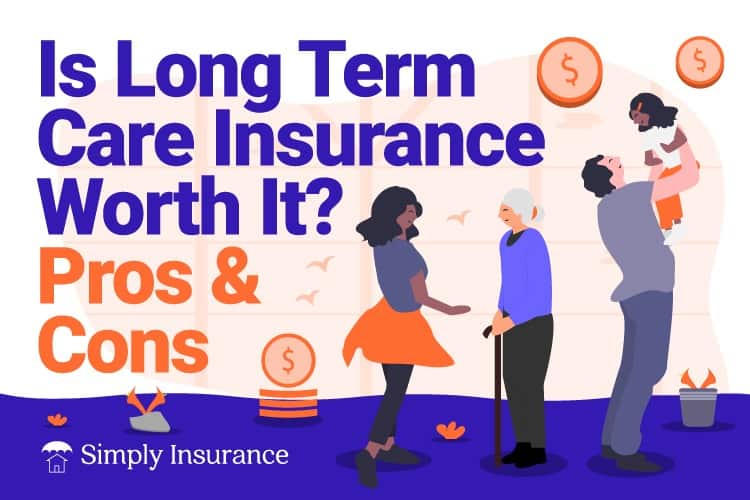 Is Long Term Care Insurance Worth It? Pros & Cons