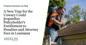 A New Trap for the Unwary Could Jeopardize Policyholder’s Entitlement to Penalties and Attorney Fees in Louisiana