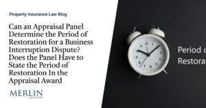 Can an Appraisal Panel Determine the Period of Restoration for a Business Interruption Dispute? Does the Panel Have to State the Period of Restoration In the Appraisal Award?