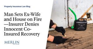 Man Sets Ex-Wife and House on Fire—Insurer Denies Innocent Co-Insured Recovery