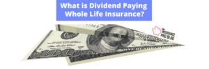 What is Dividend Paying Whole Life Insurance?