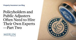 Policyholders and Public Adjusters Often Need to Hire Their Own Experts—Part Two