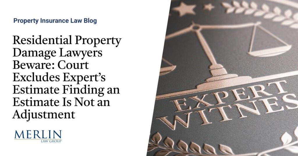 Residential Property Damage Lawyers Beware: Court Excludes Expert’s Estimate Finding an Estimate Is Not an Adjustment