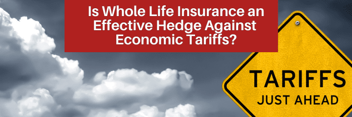 Is Whole Life Insurance an Effective Hedge Against Economic Tariffs?